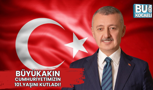 Başkan Büyükakın, Cumhuriyetimizin 101.yaşını kutladı!