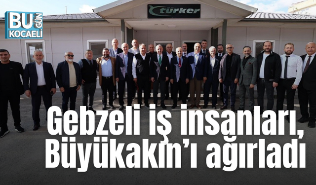 Gebzeli iş insanları, Büyükakın’ı ağırladı