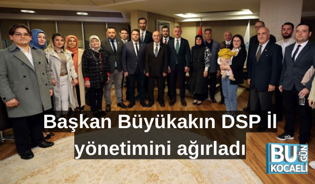 Başkan Büyükakın DSP İl yönetimini ağırladı