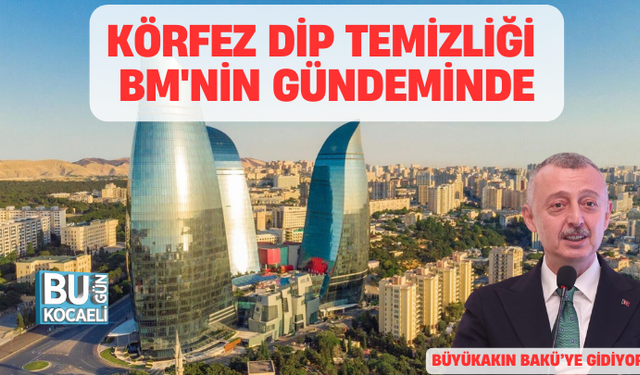 KÖRFEZ DİP TEMİZLİĞİ BM'NİN GÜNDEMİNDE