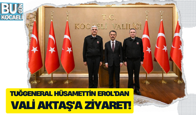 TUĞGENERAL HÜSAMETTİN EROL'DAN VALİ AKTAŞ'A ZİYARET!