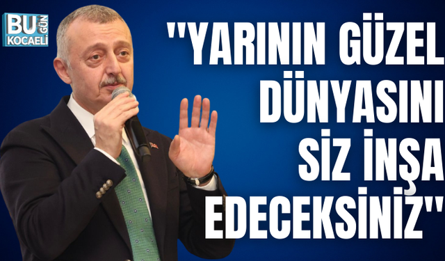 "YARININ GÜZEL DÜNYASINI SİZ İNŞA EDECEKSİNİZ"