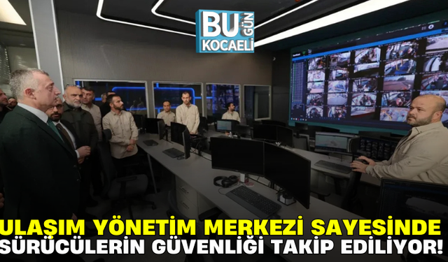 ULAŞIM YÖNETİM MERKEZİ SAYESİNDE SÜRÜCÜLERİN GÜVENLİĞİ TAKİP EDİLİYOR!
