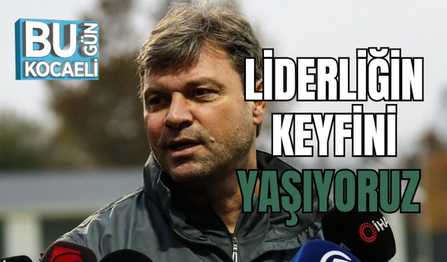 LİDERLİĞİN KEYFİNİ YAŞIYORUZ 