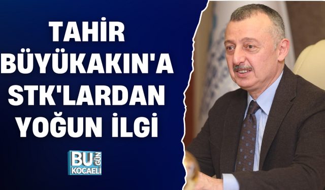 TAHİR BÜYÜKAKIN'A STK'LARDAN YOĞUN İLGİ