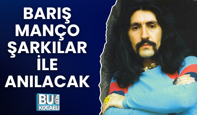 BARIŞ MANÇO ŞARKILAR İLE ANILACAK