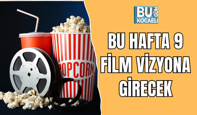 BU HAFTA 9 FİLM VİZYONA GİRECEK