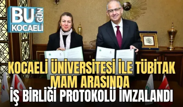 KOCAELİ ÜNİVERSİTESİ İLE TÜBİTAK MAM ARASINDA İŞ BİRLİĞİ PROTOKOLÜ İMZALANDI