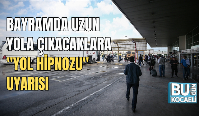 BAYRAMDA UZUN YOLA ÇIKACAKLARA "YOL HİPNOZU" UYARISI