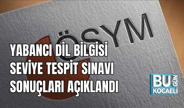 YABANCI DİL BİLGİSİ SEVİYE TESPİT SINAVI SONUÇLARI AÇIKLANDI