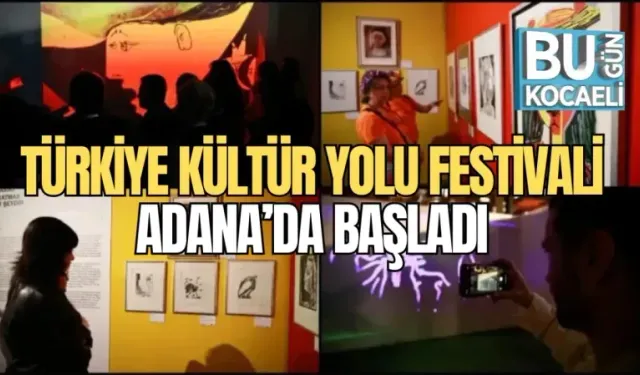 TÜRKİYE KÜLTÜR YOLU FESTİVALİ ADANA’DA BAŞLADI