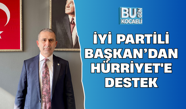 İYİ PARTİ'DEN HÜRRİYET'E DESTEK