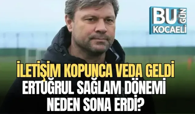 İLETİŞİM KOPUNCA VEDA GELDİ: ERTUĞRUL SAĞLAM DÖNEMİ NEDEN SONA ERDİ?