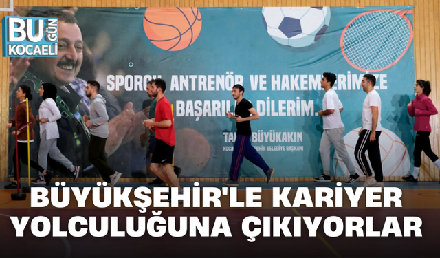 BÜYÜKŞEHİR'LE KARİYER YOLCULUĞUNA ÇIKIYORLAR