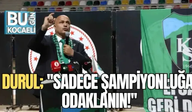 DURUL; ''SADECE ŞAMPİYONLUĞA ODAKLANIN!''
