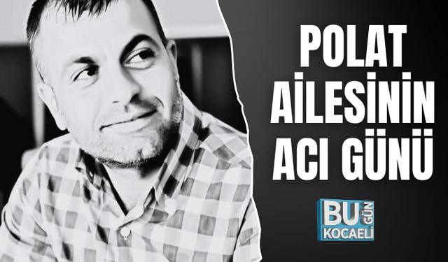 POLAT AİLESİNİN ACI GÜNÜ