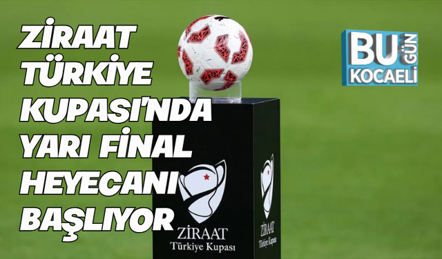 ZİRAAT TÜRKİYE KUPASI'NDA YARI FİNAL HEYECANI BAŞLIYOR