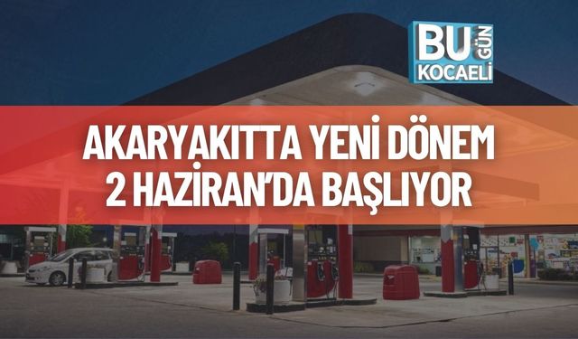 Akaryakıtta Yeni Dönem 2 Haziran’da Başlıyor