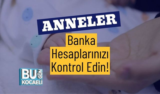 Anneler Banka Hesaplarınızı Kontrol Edin!