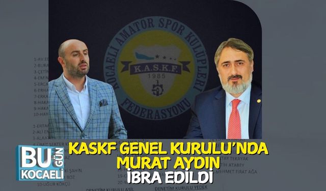KASKF Genel Kurulu’nda Murat Aydın İbra Edildi