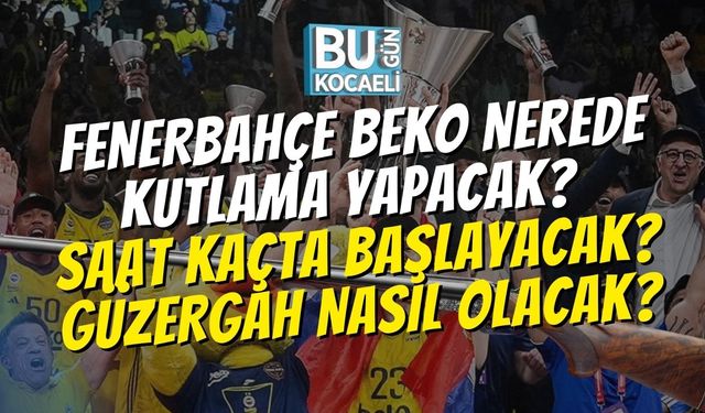 Fenerbahçe Beko Nerede Kutlama Yapacak? Saat Kaçta Başlayacak? Güzergah Nasıl Olacak?