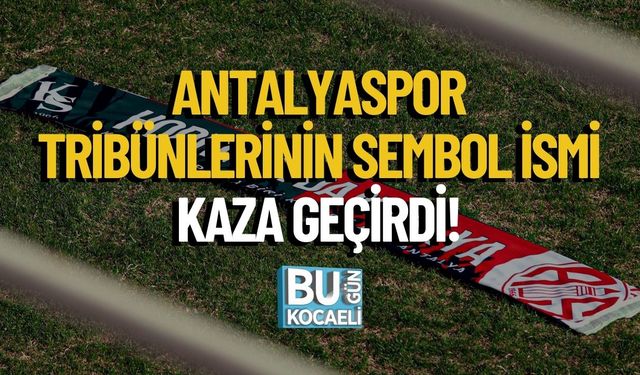 Antalyaspor Tribünlerinin Sembol İsmi Kaza Geçirdi!