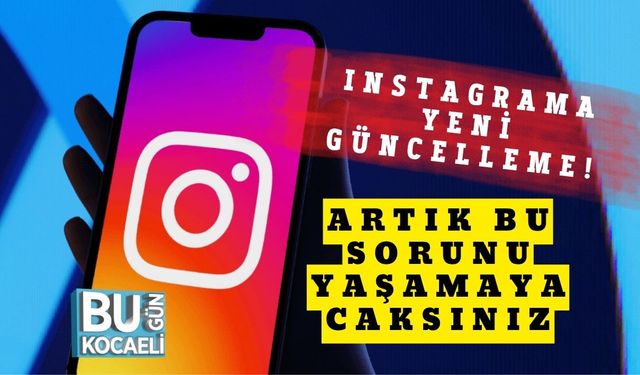 Instagrama Yeni Güncelleme! Artık Bu Sorunu Yaşamayacaksınız