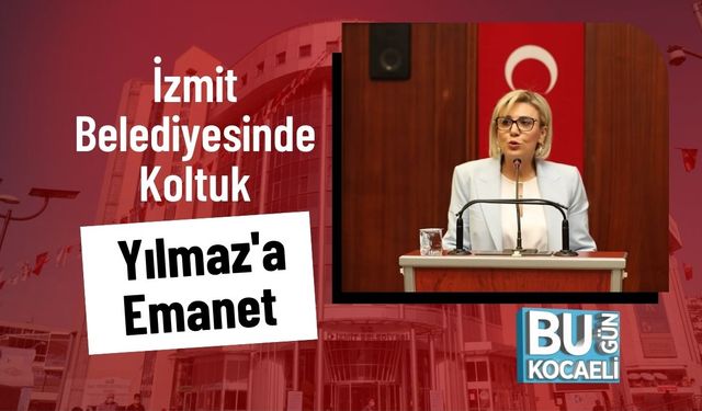 İzmit Belediyesinde Koltuk Yılmaz'a Emanet