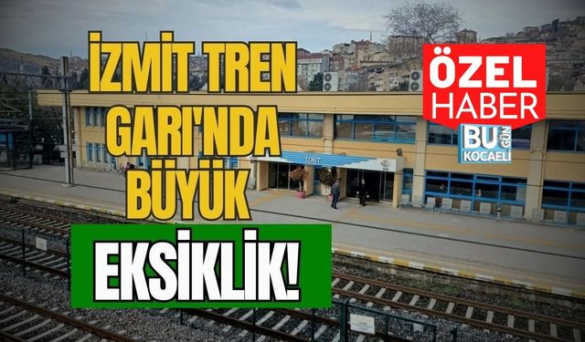 İzmit Tren Garı'nda Büyük Eksiklik!