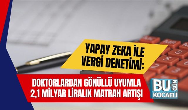 Yapay Zeka ile Vergi Denetimi: Doktorlardan Gönüllü Uyumla 2,1 Milyar Liralık Matrah Artışı
