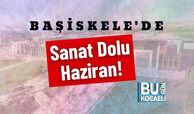 Başiskele'de Sanat Dolu Haziran!