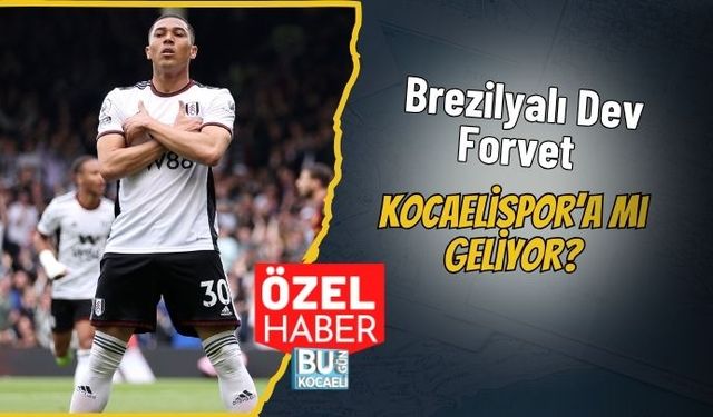 Brezilyalı Dev Forvet Kocaelispor’a Mı Geliyor?