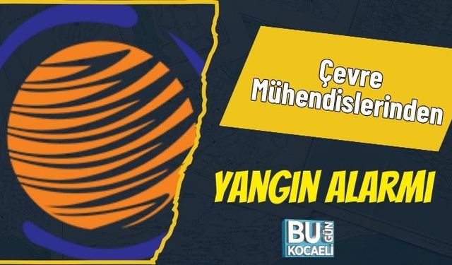Çevre Mühendislerinden Yangın Alarmı