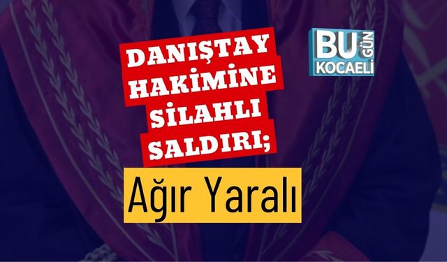 Danıştay Hakimine Silahlı Saldırı; Ağır Yaralı