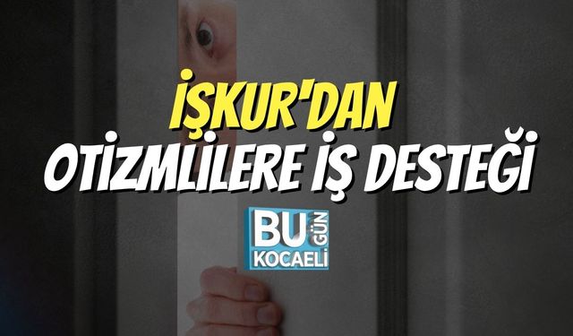 İŞKUR'dan Otizmlilere İş Desteği