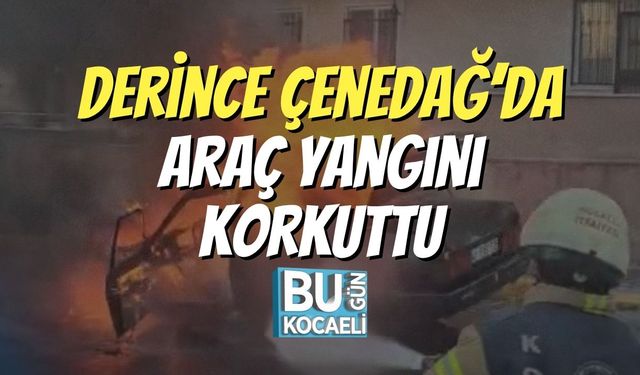 Derince Çenedağ’da Araç Yangını Korkuttu