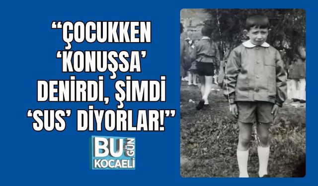“Çocukken ‘Konuşsa’ Denirdi, Şimdi ‘Sus’ Diyorlar!”