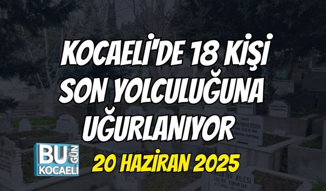 Kocaeli'de 18 Kişi Son Yolculuğuna Uğurlanıyor (20 Haziran 2025)