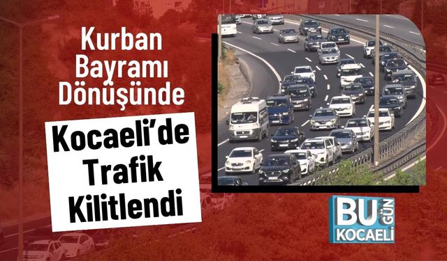 Kurban Bayramı Dönüşünde Kocaeli’de Trafik Kilitlendi