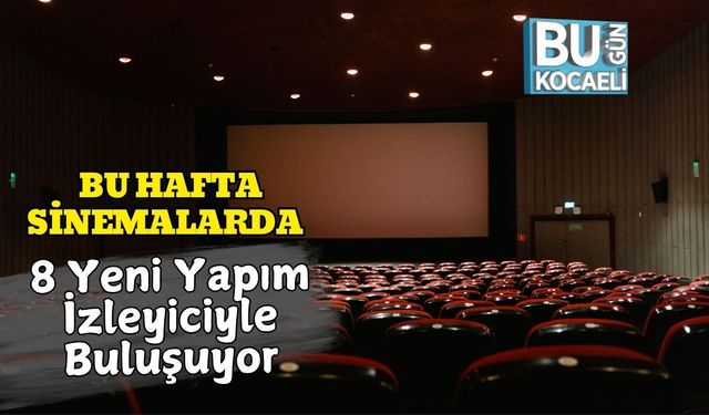 Bu Hafta Sinemalarda 8 Yeni Yapım İzleyiciyle Buluşuyor