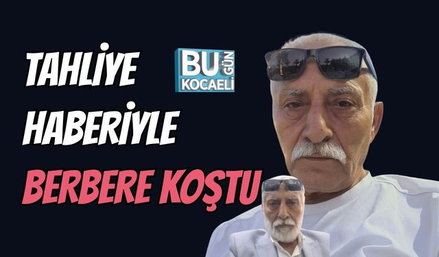 Tahliye Haberiyle Berbere Koştu