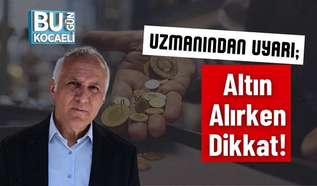 Uzmanından Uyarı; Altın Alırken Dikkat!