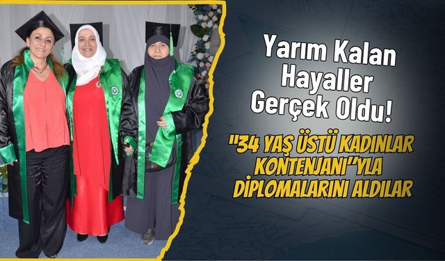 Yarım Kalan Hayaller Gerçek Oldu! “34 Yaş Üstü Kadınlar Kontenjanı"yla Diplomalarını Aldılar
