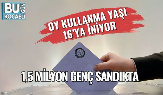 Oy Kullanma Yaşı 16’ya İniyor: 1,5 Milyon Genç Sandıkta
