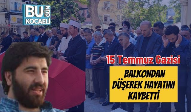 15 Temmuz Gazisi Balkondan Düşerek Hayatını Kaybetti