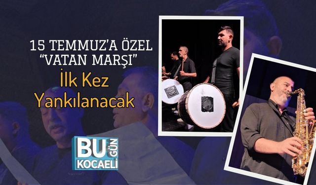 15 Temmuz’a Özel “Vatan Marşı” İlk Kez Yankılanacak