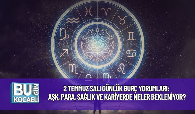 2 Temmuz Salı Günlük Burç Yorumları: Aşk, Para, Sağlık ve Kariyerde Neler Bekleniyor?
