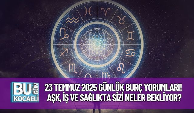 23 Temmuz 2025 Günlük Burç Yorumları!  Aşk, İş ve Sağlıkta Sizi Neler Bekliyor?