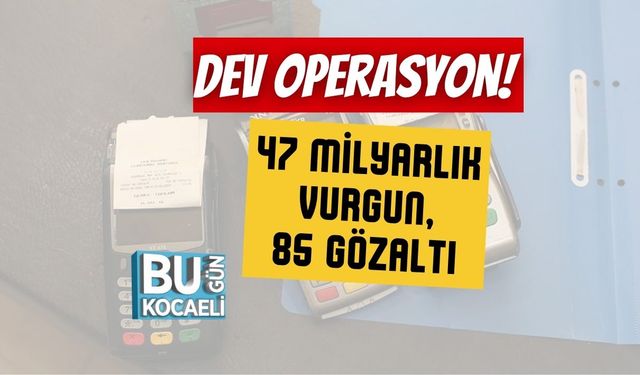 Dev Operasyon! 47 Milyarlık Vurgun, 85 Gözaltı