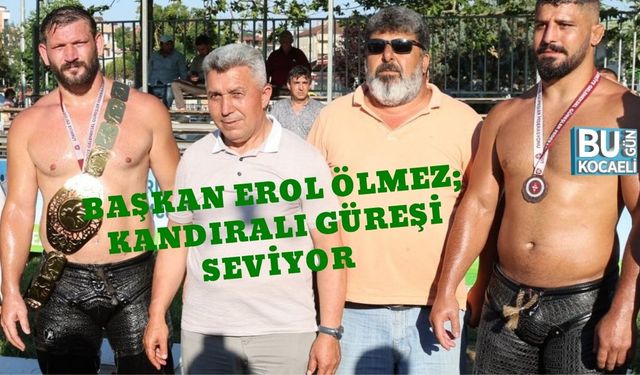 Başkan Erol Ölmez; Kandıralı Güreşi Seviyor